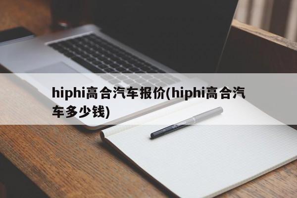 hiphi高合汽车报价(hiphi高合汽车多少钱)