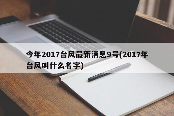 今年2017台风最新消息9号(2017年台风叫什么名字)