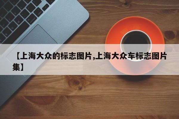 【上海大众的标志图片,上海大众车标志图片集】